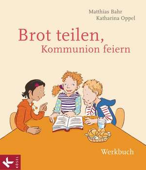 Brot teilen - Kommunion feiern - Werkbuch de Matthias Bahr