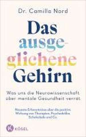 Das ausgeglichene Gehirn - Was uns die Neurowissenschaft über mentale Gesundheit verrät de Camilla Nord