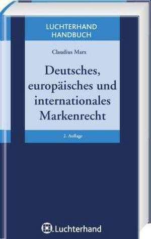 Deutsches, europäisches und internationales Markenrecht de Claudius Marx