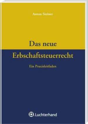 Das neue Erbschaftsteuergesetz de Anton Steiner