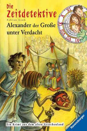 Die Zeitdetektive 17. Alexander der Große unter Verdacht de Fabian Lenk