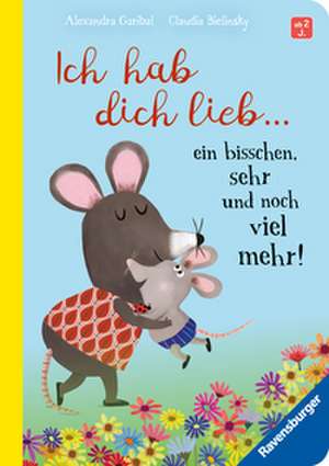 Ich hab dich lieb ... ein bisschen, sehr und noch viel mehr! - Liebevolle Vorlesegeschichte ab 2 Jahren de Alexandra Garibal