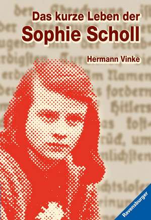 Das kurze Leben der Sophie Scholl de Hermann Vinke