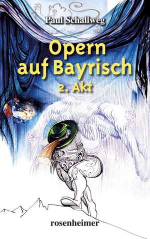 Opern auf Bayrisch - 2. Akt de Paul Schallweg