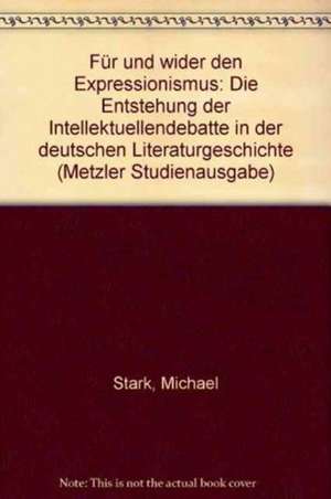 Für und wider den Expressionismus: Die Entstehung der Intellektuellendebatte in der deutschen Literaturgeschichte de Michael Stark