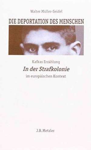 Die Deportation des Menschen: Kafkas Erzählung In der Strafkolonie im europäischen Kontext de Walter Müller-Seidel