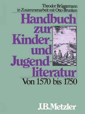 Handbuch zur Kinder- und Jugendliteratur. Von 1570 bis 1750 de Otto Brunken