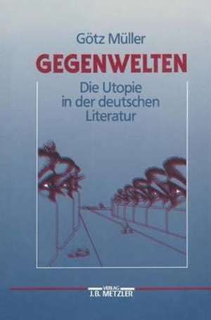 Gegenwelten: Die Utopie in der deutschen Literatur de Götz Müller