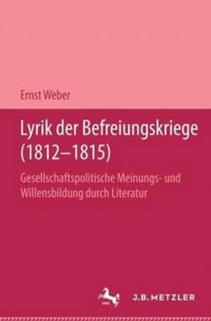 Lyrik der Befreiungskriege (1812-1815): Gesellschaftspolitische Meinungs- und Willensbildung durch Literatur. Germanistische Abhandlungen, Band 65 de Ernst Weber