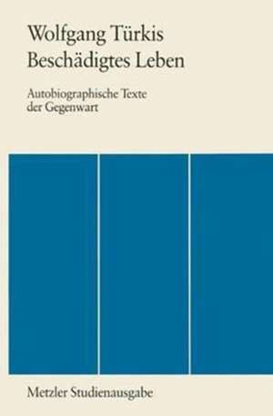 Beschädigtes Leben: Autobiographische Texte der Gegenwart. Metzler Studienausgabe de Wolfgang Türkis