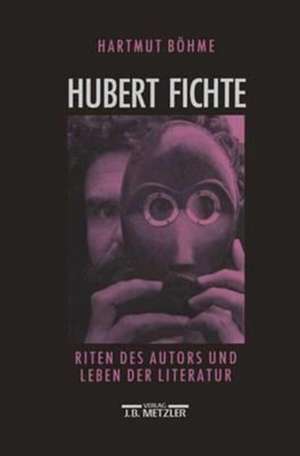 Hubert Fichte: Riten des Autors und Leben der Literatur de Hartmut Böhme