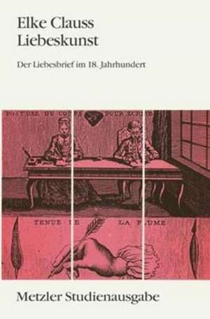 Liebeskunst: Der Liebesbrief im 18. Jahrhundert. Metzler Studienausgabe de Elke Clauss