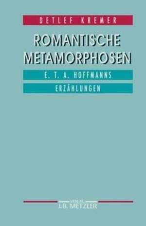 Romantische Metamorphosen: E.T.A. Hoffmanns Erzählungen de Detlef Kremer