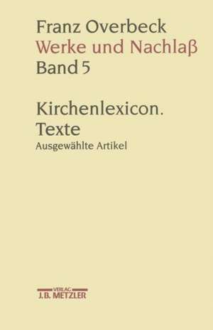 Franz Overbeck: Werke und Nachlaß: Kirchenlexicon: Texte, ausgewählte Artikel J–Z de Barbara Von Reibnitz