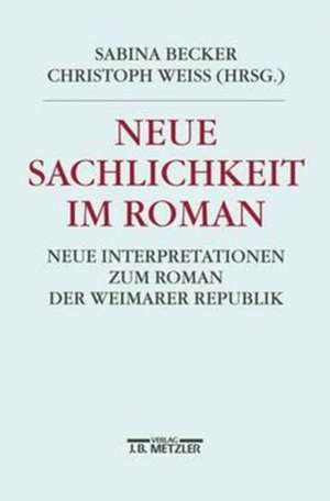 Neue Sachlichkeit im Roman: Neue Interpretationen zum Roman der Weimarer Republik de Sabina Becker