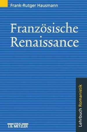 Französische Renaissance: Lehrbuch Romanistik de Frank-Rutger Hausmann