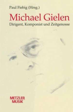 Michael Gielen: Dirigent, Komponist, Zeitgenosse de Paul Fiebig