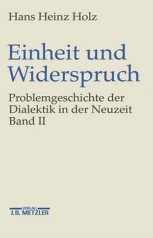 Einheit und Widerspruch: Problemgeschichte der Dialektik in der Neuzeit.Band 2: Pluralität und Einheit de Hans Heinz Holz