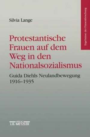 Protestantische Frauen auf dem Weg in den Nationalsozialismus: Guida Diehls Neulandbewegung 1916-1935 de Silvia Lange