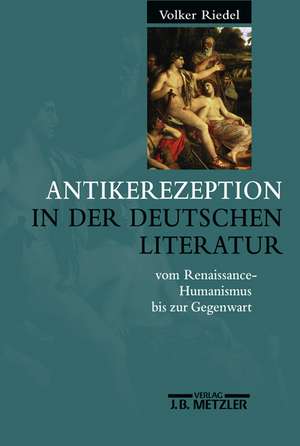 Antikerezeption in der deutschen Literatur vom Renaissance-Humanismus bis zur Gegenwart: Eine Einführung de VOLKER RIEDEL