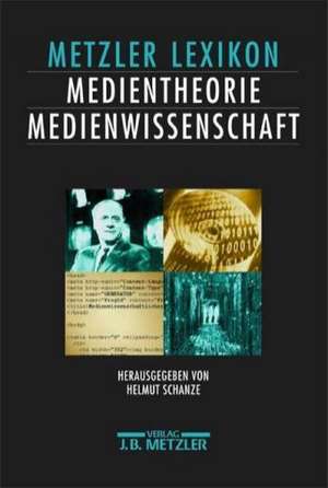 Lexikon Medientheorie und Medienwissenschaft: Ansätze – Personen – Grundbegriffe de Helmut Schanze