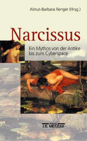 Narcissus: Ein Mythos von der Antike bis zum Cyberspace de Almut-Barbara Renger