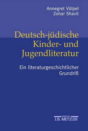 Deutsch-jüdische Kinder- und Jugendliteratur: Ein literaturgeschichtlicher Grundriß de Annegret Völpel