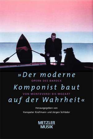 "Der moderne Komponist baut auf der Wahrheit": Opern des Barock von Monteverdi bis Mozart de Hanspeter Krellmann