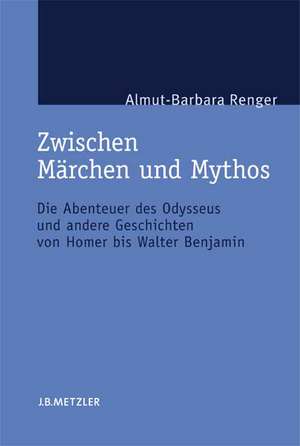 Zwischen Märchen und Mythos: Die Abenteuer des Odysseus und andere Geschichten von Homer bis Walter Benjamin. Eine gattungstheoretische Studie de Almut-Barbara Renger