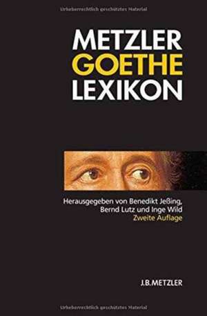 Metzler Goethe Lexikon: Personen – Sachen – Begriffe de Benedikt Jeßing