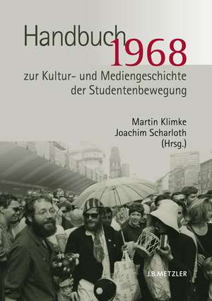 1968. Handbuch zur Kultur- und Mediengeschichte der Studentenbewegung de Martin Klimke