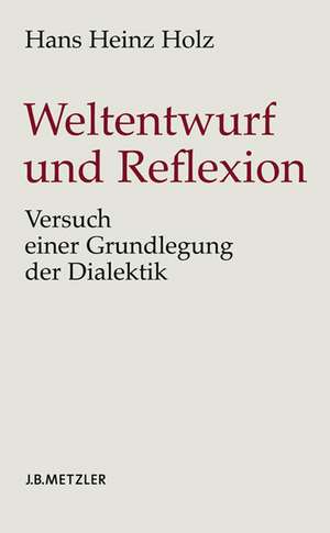 Weltentwurf und Reflexion: Versuch einer Grundlegung der Dialektik de Hans Heinz Holz