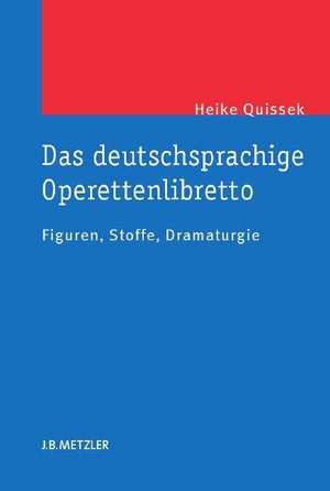 Das deutschsprachige Operettenlibretto: Figuren, Stoffe, Dramaturgie de Heike Quissek