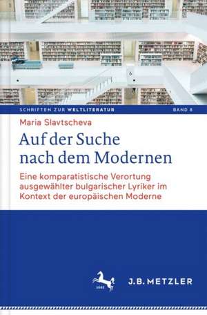 Auf der Suche nach dem Modernen: Eine komparatistische Verortung ausgewählter bulgarischer Lyriker im Kontext der europäischen Moderne de Maria Slavtscheva