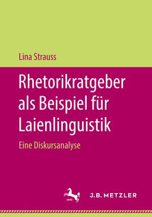 Rhetorikratgeber als Beispiel für Laienlinguistik: Eine Diskursanalyse de Lina Strauss