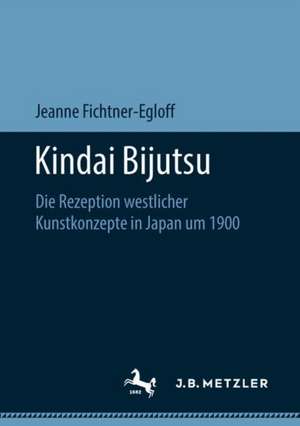 Kindai Bijutsu: Die Rezeption westlicher Kunstkonzepte in Japan um 1900 de Jeanne Fichtner-Egloff