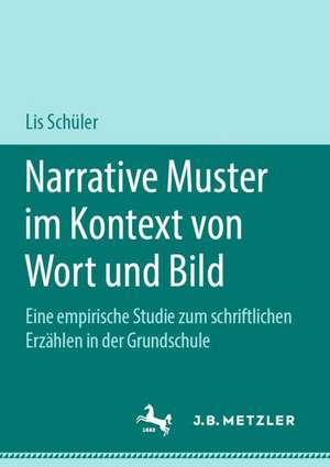 Narrative Muster im Kontext von Wort und Bild: Eine empirische Studie zum schriftlichen Erzählen in der Grundschule de Lis Schüler