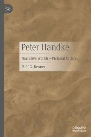 Peter Handke: Narrative Worlds – Pictorial Orders de Rolf G. Renner