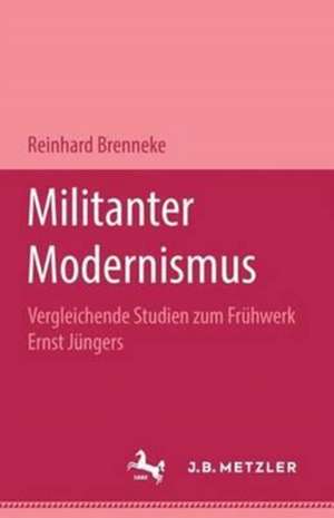 Militanter Modernismus: Vergleichende Studien zum Frühwerk Ernst Jüngers. M&P Schriftenreihe de Reinhard Brennecke