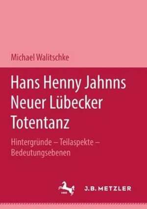 Hans Henny Jahnns "Neuer Lübecker Totentanz": Hintergründe - Teilaspekte - Bedeutungsebenen. M&P Schriftenreihe de Michael Walitschke