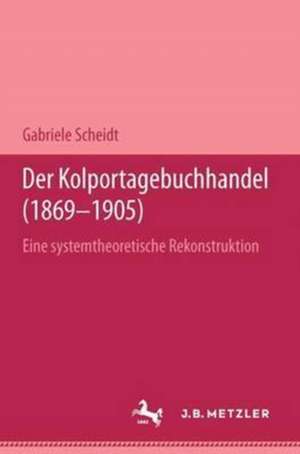 Der Kolportagebuchhandel (1869-1905): Eine systemtheoretische Rekonstruktion de Gabriele Scheidt