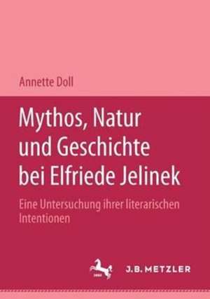 Mythos, Natur und Geschichte bei Elfriede Jelinek: Eine Untersuchung ihrer literarischen Intentionen. M&P Schriftenreihe de Annette Doll