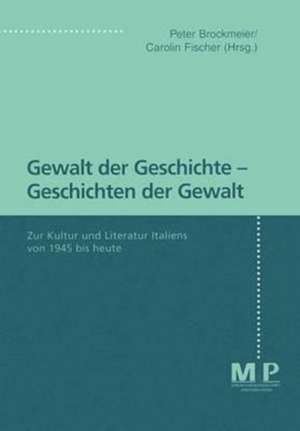 Gewalt der Geschichte - Geschichten der Gewalt: Zur Kultur und Literatur Italiens von 1945 bis heute de Peter Brockmeier