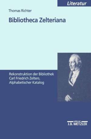 Bibliotheca Zelteriana: Rekonstruktion der Bibliothek Carl Friedrich Zelters. Alphabetischer Katalog de Thomas Richter