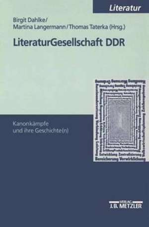 Literaturgesellschaft DDR: Kanonkämpfe und ihre Geschichte(n) de Birgit Dahlke