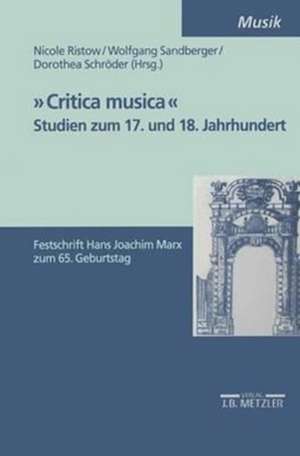 "Critica Musica" - Studien zum 17. und 18. Jahrhundert: Festschrift Hans Joachim Marx zum 65. Geburtstag de Nicole Ristow