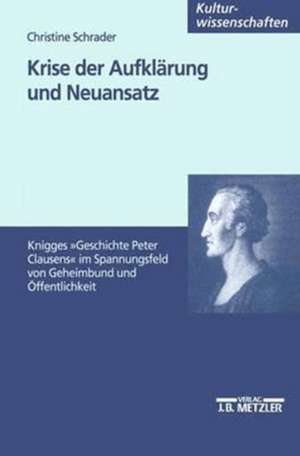 Krise der Aufklärung und Neuansatz: Knigges Roman "Geschichte Peter Clausens" im Spannungsfeld zwischen Geheimbund und Öffentlichkeit de Christine Schrader