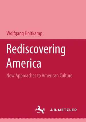 Rediscovering America: New approaches to American Culture de Wolfgang Holtkamp