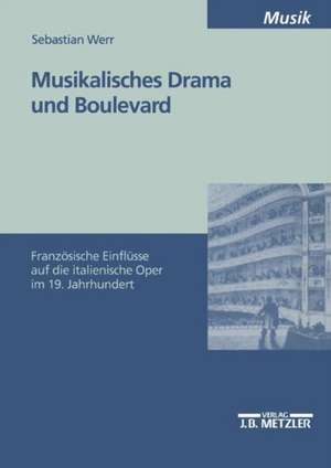 Musikalisches Drama und Boulevard: Französische Einflüsse auf die italienische Oper im 19. Jahrhundert de Sebastian Werr