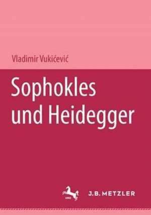 Sophokles und Heidegger de Vladimir Vukicevic